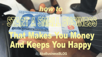 The 4 Things You Need to Start a Business That Makes You Money and Keeps You Happy